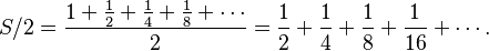 S/2 = \frac{1+ \frac{1}{2}+ \frac{1}{4}+ \frac{1}{8}+\cdots}{2} = \frac{1}{2}+ \frac{1}{4}+ \frac{1}{8}+ \frac{1}{16} +\cdots.