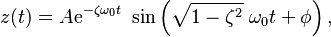 z(t) = A \mathrm{e}^{-\zeta \omega_0 t} \ \sin \left( \sqrt{1-\zeta^2} \ \omega_0 t + \phi \right), 