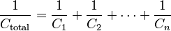 \frac{1}{C_\mathrm{total}} = \frac{1}{C_1} + \frac{1}{C_2} + \cdots + \frac{1}{C_n}