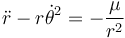  \ddot r - r\dot\theta^2 = - \frac{\mu}{r^2} 