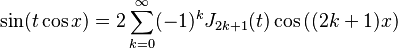 \sin(t \cos x) = 2 \sum_{k=0}^\infty(-1)^k J_{2k+1}(t) \cos\big((2k+1)x\big) 