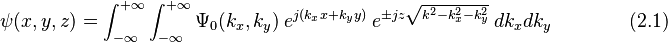 \psi(x,y,z)=\int_{-\infty}^{+\infty}    \int_{-\infty}^{+\infty}      \Psi_0(k_x,k_y) ~ e^{j(k_x x + k_y y)} ~ e^{\pm j z \sqrt{k^2-k_x^2-k_y^2} } ~ dk_x dk_y ~~~~~~~~~~~~~~~~~~(2.1) 