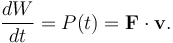 \frac{dW}{dt} = P(t) = \mathbf{F}\cdot \mathbf{v} .