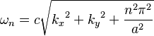 \omega_n = c \sqrt{{k_x}^2 + {k_y}^2 + \frac{n^2\pi^2}{a^2}}