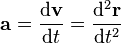 \bold{a}=\frac{\mathrm{d}\bold{v}}{\mathrm{d}t}=\frac{\mathrm{d}^2\bold{r}}{\mathrm{d}t^2}