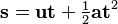 \mathbf{s} = \mathbf{u} \mathbf{t} + \begin{matrix}\frac{1}{2}\end{matrix} \mathbf{a} \mathbf{t}^2 