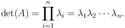 \operatorname{det}(A) = \prod_{i=1}^n \lambda_i=\lambda_1\lambda_2\cdots\lambda_n.