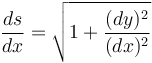 \frac{ds}{dx}=\sqrt{1+\frac{(dy)^2}{(dx)^2}}