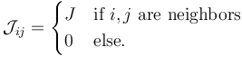  \mathcal{J}_{ij} = \begin{cases} J & \mbox{if }i, j\mbox{ are neighbors} \\ 0 & \mbox{else.}\end{cases}