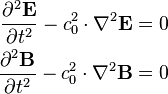 \begin{align}
\frac{\partial^2 \mathbf{E}}{\partial t^2} - c_0^2 \cdot \nabla^2 \mathbf{E} &= 0\\
\frac{\partial^2 \mathbf{B}}{\partial t^2} - c_0^2 \cdot \nabla^2 \mathbf{B} &= 0
\end{align}