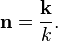  \mathbf{n} = { \mathbf{k} \over k }. 