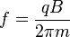 f = \frac{qB}{2\pi m}