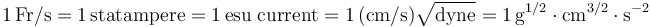 \mathrm{1\,Fr/s = 1\,statampere = 1\,esu\; current = 1\,(cm/s)\sqrt{dyne}=1\,g^{1/2} \cdot cm^{3/2} \cdot s^{-2}}