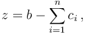 z=b-\sum_{i=1}^n c_i \, ,