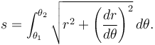 s = \int_{\theta_{1}}^{\theta_{2}} \sqrt{r^2+\left(\frac{dr}{d\theta}\right)^2} \, d\theta.