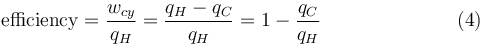 
\textrm{efficiency} = \frac {w_{cy}}{q_H} = \frac{q_H-q_C}{q_H} = 1 - \frac{q_C}{q_H} \,\,\,\,\,\,\,\,\,\,\,\,\,\,\,\,\,\,\,\,\,\,\,\,\,\,\,\,\,\,\,\,\,\,\,\,\,\,\,\,\,(4)