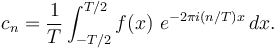 c_n = \frac{1}{T} \int_{-T/2}^{T/2} f(x)\ e^{-2\pi i(n/T) x} \, dx.