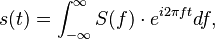 s(t) = \int_{-\infty}^{\infty} S(f) \cdot e^{i 2\pi f t} df,