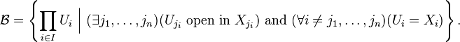 \mathcal B = \left\{ \prod_{i \in I} U_i\ \Big|\ (\exists j_1,\ldots,j_n)(U_{j_i}\ \mathrm{open\ in}\ X_{j_i})\ \mathrm{and}\ (\forall i \neq j_1,\ldots,j_n)(U_i = X_i) \right\}.