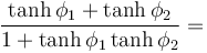 \frac{\tanh \phi_1 + \tanh \phi_2}{1 + \tanh \phi_1 \tanh \phi_2} =