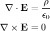 \begin{align}
 \mathbf{\nabla\cdot E} &= \frac{\rho}{\epsilon_0}\\
 \mathbf{\nabla\times E} &= 0
\end{align} 