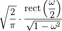 \displaystyle \sqrt{\frac{2}{\pi}} \cdot \frac{\operatorname{rect}\left( \displaystyle \frac{\omega}{2} \right)}{\sqrt{1 - \omega^2}} 