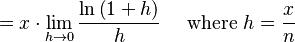 =x\cdot\lim_{h\to 0}\frac{\ln\left(1+h\right)}{h} \quad \mbox{ where }h=\frac{x}{n}