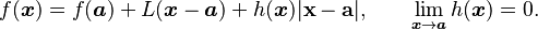 f(\boldsymbol{x}) = f(\boldsymbol{a}) + L(\boldsymbol{x}-\boldsymbol{a}) + h(\boldsymbol{x})|\mathbf{x}-\mathbf{a}|,
\qquad \lim_{\boldsymbol{x}\to\boldsymbol{a}}h(\boldsymbol{x})=0. 