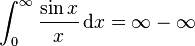 \int_0^\infty \frac{\sin x}{x}\,\mathrm{d}x = \infty - \infty