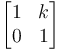  \begin{bmatrix}1 & k\\ 0 & 1\end{bmatrix} 