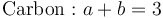 \mathrm{Carbon:} \ a + b = 3