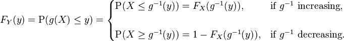 F_Y(y) = \operatorname{P}(g(X) \le y) =
\begin{cases}
\operatorname{P}(X \le g^{-1}(y)) = F_X(g^{-1}(y)), & \text{if } g^{-1} \text{ increasing} ,\\
\\
\operatorname{P}(X \ge g^{-1}(y)) = 1 - F_X(g^{-1}(y)), & \text{if } g^{-1} \text{ decreasing} .
\end{cases}