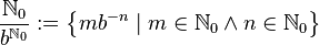 \frac{\N_0}{b^{\N_0}} := \left\{mb^{-n}\mid m\in \N_0 \wedge n\in \N_0 \right\} 