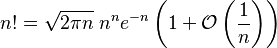 n! = \sqrt{2\pi n} \;n^n e^{-n}
 \left(1 + \mathcal{O}\left(\frac{1}{n}\right)\right)