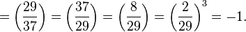  
=\left(\frac{29}{37}\right)  
=\left(\frac{37}{29}\right) 
=\left(\frac{8}{29}\right) 
=\left(\frac{2}{29}\right)^3 
=-1.
