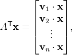 A^\mathsf{T}\mathbf{x} = \begin{bmatrix} \mathbf{v}_1 \cdot \mathbf{x} \\ \mathbf{v}_2 \cdot \mathbf{x} \\ \vdots \\ \mathbf{v}_n \cdot \mathbf{x} \end{bmatrix},