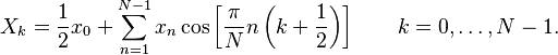 X_k = \frac{1}{2} x_0 +
 \sum_{n=1}^{N-1} x_n \cos \left[\frac{\pi}{N} n \left(k+\frac{1}{2}\right) \right] \quad \quad k = 0, \dots, N-1.