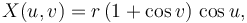  X(u,v) = r \, (1 + \cos v) \, \cos u, 