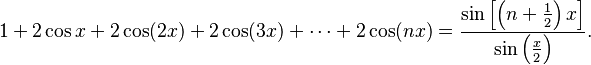 1+2\cos x +2\cos(2x)+2\cos(3x)+\cdots+2\cos(nx) = \frac{ \sin\left[\left(n+\frac{1}{2}\right)x\right\rbrack }{ \sin\left(\frac{x}{2}\right) }. 