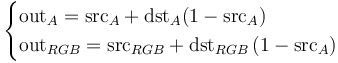 
\begin{cases}
\mathrm{out}_A = \mathrm{src}_A + \mathrm{dst}_A (1 - \mathrm{src}_A) \\
\mathrm{out}_{RGB} = \mathrm{src}_{RGB} + \mathrm{dst}_{RGB} \left( 1 - \mathrm{src}_A \right)
\end{cases}
