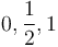 0, \frac{1}{2}, 1