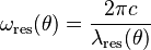 \omega_\text{res}(\theta)=\frac{2\pi c}{\lambda_\text{res}(\theta)}