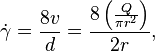 \dot\gamma = \frac{8v}{d} = \frac{8\left(\frac{Q}{\pi r^2}\right)}{2r},