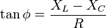 \tan\phi= \frac{X_L - X_C}{R}\,\!