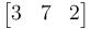 \begin{bmatrix}3 & 7 & 2 \end{bmatrix}