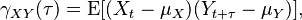 \gamma_{XY}(\tau) = \operatorname{E}[(X_t - \mu_X)(Y_{t+\tau} - \mu_Y)],