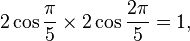 2\cos \frac{\pi}{5} \times 2\cos \frac{2\pi}{5}=1,