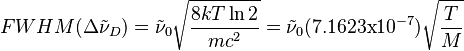 FWHM (\Delta\tilde{\nu}_{D}) = \tilde{\nu}_{0} \sqrt{\frac{8kT\ln 2}{mc^{2}}} = \tilde{\nu}_{0} (7.1623\mbox{x}10^{-7}) \sqrt{\frac{T}{M}} 