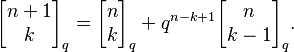 
\begin{bmatrix}
n+1\\
k
\end{bmatrix}_q
=
\begin{bmatrix}
n\\
k
\end{bmatrix}_q
+
q^{n-k+1}
\begin{bmatrix}
n\\
k-1
\end{bmatrix}_q.
