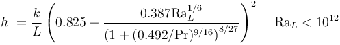 {h} \ = \frac{k}{L}\left({0.825 + \frac{0.387 \mathrm{Ra}_L^{1/6}}{\left(1 + (0.492/\mathrm{Pr})^{9/16} \right)^{8/27} }}\right)^2 \, \quad \mathrm{Ra}_L < 10^{12}